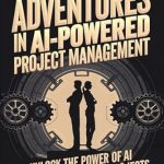 Must-Read Insights: Adventures in AI-Powered Project Management: Unlock the Power of AI to Transform Your Projects (Adventures in AI-Powered Management) Must-Read Insights: Adventures in AI-Powered Project Management: Unlock the Power of AI to Transform Your Projects (Adventures in AI-Powered Management)