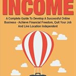 Unveiling Secrets to Financial Freedom: A Must-Read Review of ‘Passive Income: A Complete Guide to Develop a Successful Online Business, Achieve Financial Freedom, Quit Your Job and Live Location Independent’ Unveiling Secrets to Financial Freedom: A Must-Read Review of ‘Passive Income: A Complete Guide to Develop a Successful Online Business, Achieve Financial Freedom, Quit Your Job and Live Location Independent’