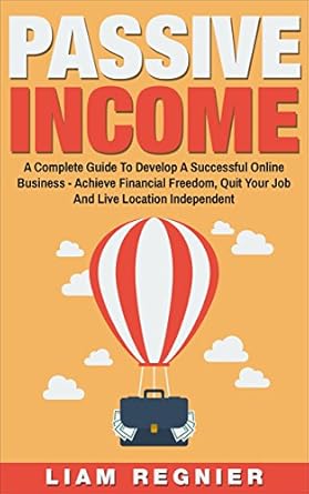 Unveiling Secrets to Financial Freedom: A Must-Read Review of ‘Passive Income: A Complete Guide to Develop a Successful Online Business, Achieve Financial Freedom, Quit Your Job and Live Location Independent’