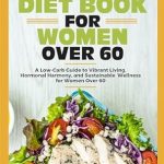 Discover the Secrets to Vibrant Living: A Comprehensive Review of the ATKINS DIET BOOK FOR WOMEN OVER 60 – A Low-Carb Guide to Hormonal Harmony and Sustainable Wellness