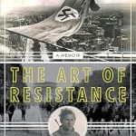 An Inspiring Journey of Courage: The Art of Resistance: My Four Years in the French Underground