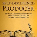 Unlock Your Potential: A Comprehensive Review of ‘Self-Disciplined Producer: Develop a Powerful Work Ethic, Improve Your Focus, and Produce Better Results (Simple Self-Discipline Book 6)’ Unlock Your Potential: A Comprehensive Review of ‘Self-Disciplined Producer: Develop a Powerful Work Ethic, Improve Your Focus, and Produce Better Results (Simple Self-Discipline Book 6)’