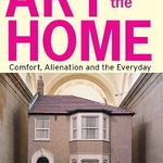 Discover the Transformative Power of Art in Your Living Space: A Review of ‘Art and the Home: Comfort, Alienation and the Everyday’ from the International Library of Modern and Contemporary Art