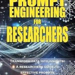 Unlock the Power of Data: A Comprehensive Review of ‘Prompt Engineering for Researchers: Transform Data into Insights – A Researcher’s Guide to Effective Prompts’ Unlock the Power of Data: A Comprehensive Review of ‘Prompt Engineering for Researchers: Transform Data into Insights – A Researcher’s Guide to Effective Prompts’
