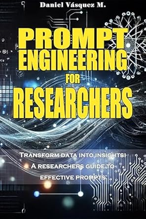 Unlock the Power of Data: A Comprehensive Review of ‘Prompt Engineering for Researchers: Transform Data into Insights – A Researcher’s Guide to Effective Prompts’