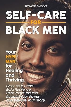 Empowering Journey to Healing: A Review of Self-Care for Black Men: Your Hype Man for Healing and Thriving – Clear Your Head, Build Resilience, Heal Racial Trauma, Reclaim Your Power and Rewrite Your Story