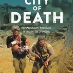 An Unforgettable Journey Through Resilience: A Review of City of Death: Humanitarian Warriors in the Battle of Mosul