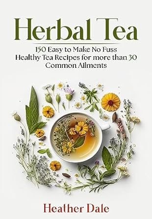 Transform Your Health with This Must-Have Guide: Herbal Tea: 150 Easy to Make Healthy Tea Recipes for More Than 30 Common Ailments (The Ultimate Herbal Remedy Collection: History, Growth, and Health Book 5)