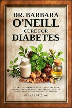 Discover the Life-Changing Secrets in This Comprehensive Review of DR. BARBARA O’NEILL CURE FOR DIABETES: The Ultimate Guide to Manage Blood Sugar and Reverse Type Two Diabetes Naturally Using Barbara O’Neill’s Natural Remedies for Diabetes and Holistic Food Suggestions