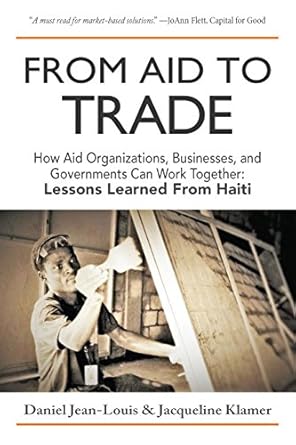 Essential Insights on Global Collaboration: A Review of ‘From Aid to Trade: How Aid Organizations, Businesses, and Governments Can Work Together – Lessons Learned from Haiti’