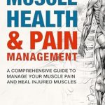 Discover the Secrets to Relief: A Comprehensive Review of MUSCLE HEALTH & PAIN MANAGEMENT: A Comprehensive Guide to Manage Your Muscle Pain and Heal Injured Muscles