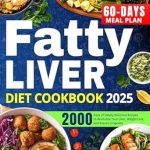 Transform Your Health with These Delicious Recipes: Fatty Liver Diet Cookbook: A Proven 2000-Days Path of Simply Delicious Recipes to Revitalize Your Liver, Lose Weight, and Ensure Good Health with an Easy-to-Follow 60-Days Meal Plan