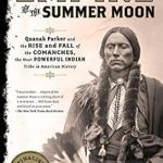 Unforgettable Exploration of Native American History: Empire of the Summer Moon: Quanah Parker and the Rise and Fall of the Comanches, the Most Powerful Indian Tribe in American History