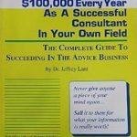 Unlock Your Consulting Potential: A Comprehensive Review of ‘How To Make At Least 0,000 Every Year As A Successful Consultant In Your Own Field: THE COMPLETE GUIDE TO SUCCEEDING IN THE ADVICE BUSINESS’