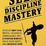 Transform Your Life with This Must-Read: Self-Discipline Mastery: Develop Navy Seal Mental Toughness, Unbreakable Grit, Spartan Mindset, Build Good Habits, and Increase Your Productivity