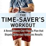 Unlock Your Fitness Potential: A Comprehensive Review of The Time-Saver’s Workout: A Revolutionary New Fitness Plan that Dispels Myths and Optimizes Results