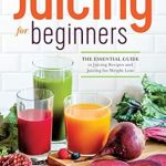 Unlock Your Health Potential: A Comprehensive Review of ‘Juicing for Beginners: The Essential Guide to Juicing Recipes and Juicing for Weight Loss’