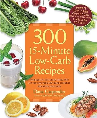 Transform Your Meals: A Comprehensive Review of 300 15-Minute Low-Carb Recipes – Hundreds of Delicious Meals That Let You Live Your Low-Carb Lifestyle and Never Look Back