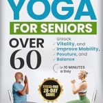 Unlock Your Vitality: A Comprehensive Review of ‘CHAIR YOGA FOR SENIORS OVER 60: Stress-Free 28-Day Guide to Unlock Vitality, and Improve Mobility, Posture, and Balance in 10 Minutes a Day’