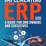 Transform Your Business with Insights from This Must-Read: Successfully Implementing ERP: A Guide for SMB Owners and Executives Transform Your Business with Insights from This Must-Read: Successfully Implementing ERP: A Guide for SMB Owners and Executives