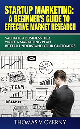 Transform Your Business Strategy with This Must-Read: Startup Marketing: A Beginner’s Guide to Effective Market Research – Validate a Business Idea | Write a Marketing Plan | Better Understand Our Customers