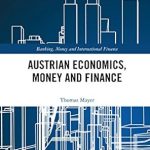 Discover the Insights: A Comprehensive Review of Austrian Economics, Money and Finance (Banking, Money and International Finance Book 8)