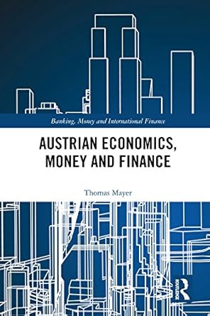 Discover the Insights: A Comprehensive Review of Austrian Economics, Money and Finance (Banking, Money and International Finance Book 8)