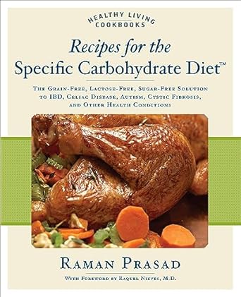 Discover Life-Changing Healing: Recipes for the Specific Carbohydrate Diet: The Grain-Free, Lactose-Free, Sugar-Free Solution to IBD, Celiac Disease, Autism, Cystic Fibrosis, and Other Health Conditions (Healthy Living Cookbooks)