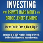 Unlock Your Real Estate Potential: A Comprehensive Review of ‘Real Estate Investing With Private Hard Money and Bridge Lender Funding: How to Find It, Fund It, Fix It, Flip It!’