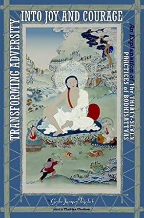 Discover the Power Within: A Deep Dive into ‘Transforming Adversity into Joy and Courage: An Explanation of the Thirty-Seven Practices of Bodhisattvas’