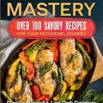 Unlock Delicious Low-Carb Living: A Comprehensive Review of KETO KITCHEN MASTERY: OVER 100 Savory Recipes for Your Ketogenic Journey