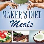 Discover the Secrets to Healthy Living: A Review of Maker’s Diet Meals: Biblically-Inspired Delicious and Nutritious Recipes for the Entire Family
