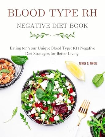 Transform Your Health: A Comprehensive Review of the Blood Type RH Negative Diet Book: Eating for Your Unique Blood Type – RH Negative Diet Strategies for Better Living
