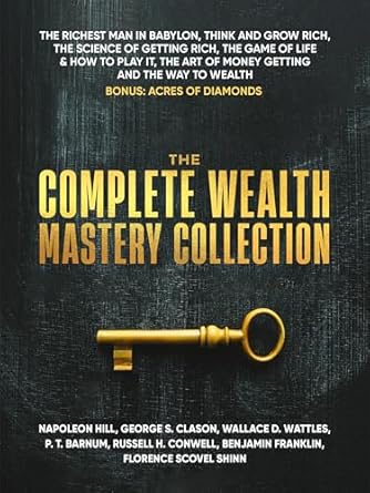 Unlock Financial Success: A Comprehensive Review of The Complete Wealth Mastery Collection: The Richest Man in Babylon, Think and Grow Rich, The Science of Getting Rich, The Game of Life & How to Play It, The Art of Money Getting, and The Way to Wealth