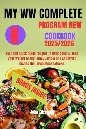 Discover the Secrets to Healthy Eating: My WW Complete Program New Cookbook 2025/2026 – Fast and Quick Guide Recipes to Fight Obesity, Lose Weight Easily, Enjoy Simple and Satisfying Dishes That Shame Fatness