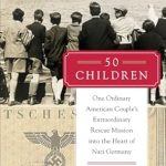 Unforgettable Heroism: A Review of ’50 Children: One Ordinary American Couple’s Extraordinary Rescue Mission into the Heart of Nazi Germany’ Unforgettable Heroism: A Review of ’50 Children: One Ordinary American Couple’s Extraordinary Rescue Mission into the Heart of Nazi Germany’