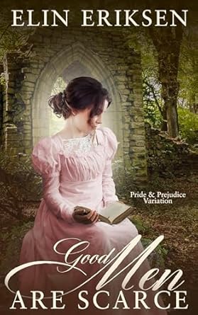 Discover the Captivating Depths of Romance in ‘Good Men are Scarce: Pride & Prejudice Variation’ – A Must-Read for Jane Austen Fans!