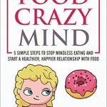 Transform Your Eating Habits: A Comprehensive Review of ‘Food Crazy Mind: 5 Simple Steps to Stop Mindless Eating and Start a Healthier, Happier Relationship with Food’