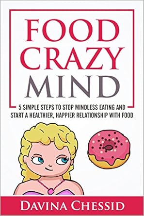 Transform Your Eating Habits: A Comprehensive Review of ‘Food Crazy Mind: 5 Simple Steps to Stop Mindless Eating and Start a Healthier, Happier Relationship with Food’