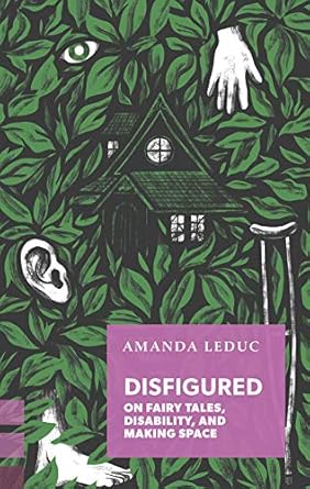 An Eye-Opening Exploration: Disfigured: On Fairy Tales, Disability, and Making Space (Exploded Views) – A Must-Read for Inclusive Storytelling