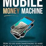 Unlock Your Financial Potential: A Comprehensive Review of MOBILE MONEY MACHINE: How to Use Your Smartphone to Make REAL MONEY NOW from Amazon