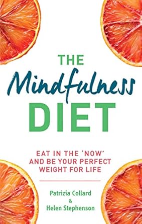 Transform Your Relationship with Food: A Comprehensive Review of The Mindfulness Diet: Eat in the ‘Now’ and Be the Perfect Weight for Life – With Mindfulness Practices and 70 Recipes