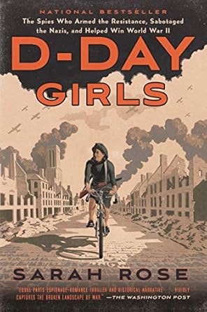 An Unforgettable Tale of Courage: D-Day Girls: The Spies Who Armed the Resistance, Sabotaged the Nazis, and Helped Win World War II