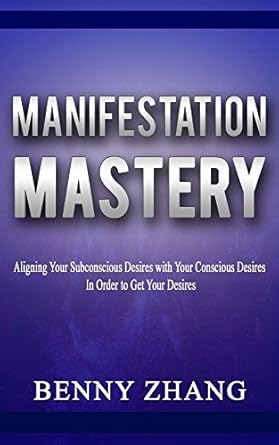 Unlock Your Potential: A Comprehensive Review of ‘Manifestation Mastery: Aligning Your Subconscious Desires with Your Conscious Desires In Order to Get Your Desires’