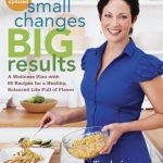 Transform Your Health Journey: A Must-Read Review of ‘Small Changes, Big Results, Revised and Updated: A Wellness Plan with 65 Recipes for a Healthy, Balanced Life Full of Flavor’