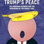 Insightful Review: Trump’s Peace: The Abraham Accords And The Reshaping Of The Middle East
