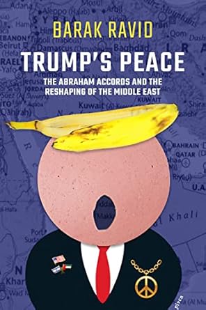 Insightful Review: Trump’s Peace: The Abraham Accords And The Reshaping Of The Middle East