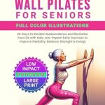 Unlock Your Independence: A Comprehensive Review of Simple Wall Pilates for Seniors: 28-Days to Reclaim Independence and Revitalize Your Life with Safe, Low-Impact Daily Exercises to Improve Flexibility, Balance, Strength & Energy