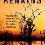 An Unforgettable Tale of Tragedy and Justice: Bitter Remains: A Custody Battle, A Gruesome Crime, and the Mother Who Paid the Ultimate Price An Unforgettable Tale of Tragedy and Justice: Bitter Remains: A Custody Battle, A Gruesome Crime, and the Mother Who Paid the Ultimate Price