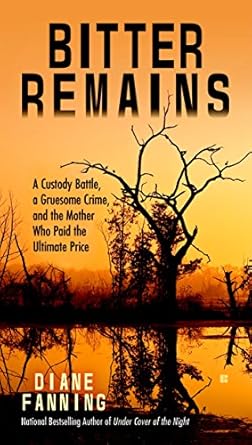 An Unforgettable Tale of Tragedy and Justice: Bitter Remains: A Custody Battle, A Gruesome Crime, and the Mother Who Paid the Ultimate Price